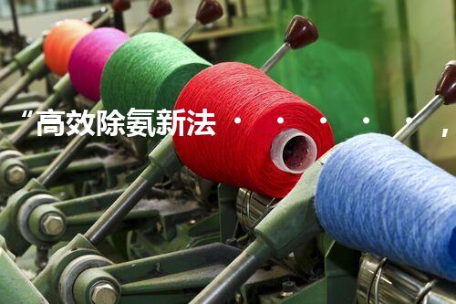 “高效除氨新法，破解氨氮廢水超標難題”